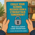 Could Your School Recover From a Cyberattack Tomorrow? What Every School Leader Should Know